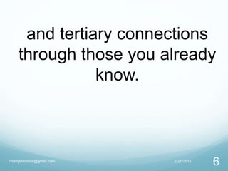 2/27/2015cherrylinramos@gmail.com
6
and tertiary connections
through those you already
know.
 