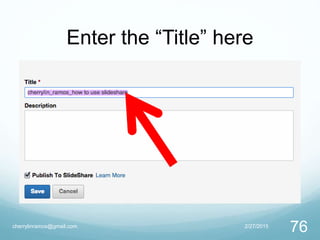 Enter the “Title” here
2/27/2015cherrylinramos@gmail.com
76
 