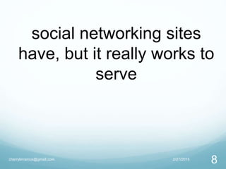 2/27/2015cherrylinramos@gmail.com
8
social networking sites
have, but it really works to
serve
 