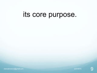2/27/2015cherrylinramos@gmail.com
9
its core purpose.
 