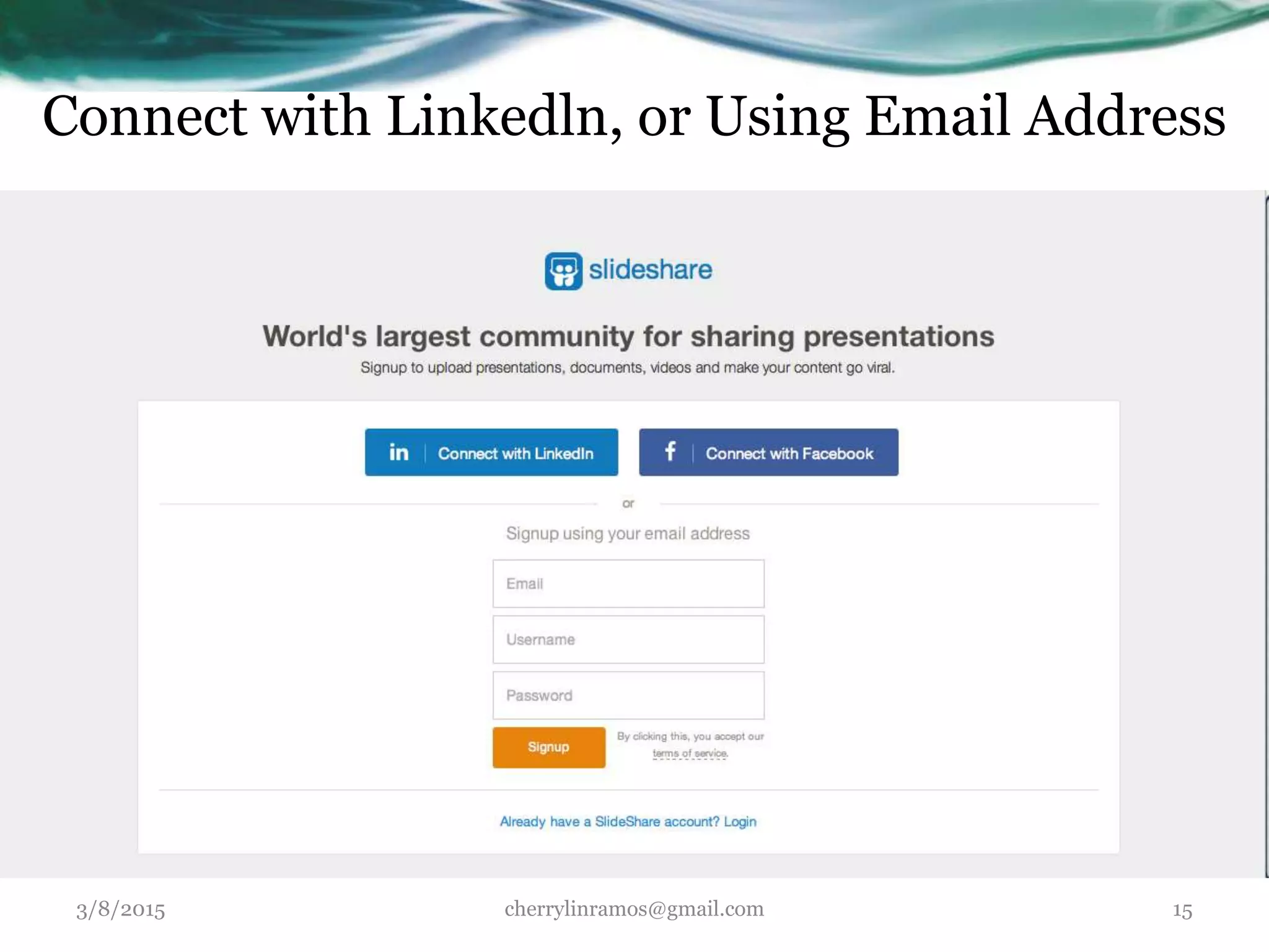 Connect with Linkedln, or Using Email Address
3/8/2015 cherrylinramos@gmail.com 15
 