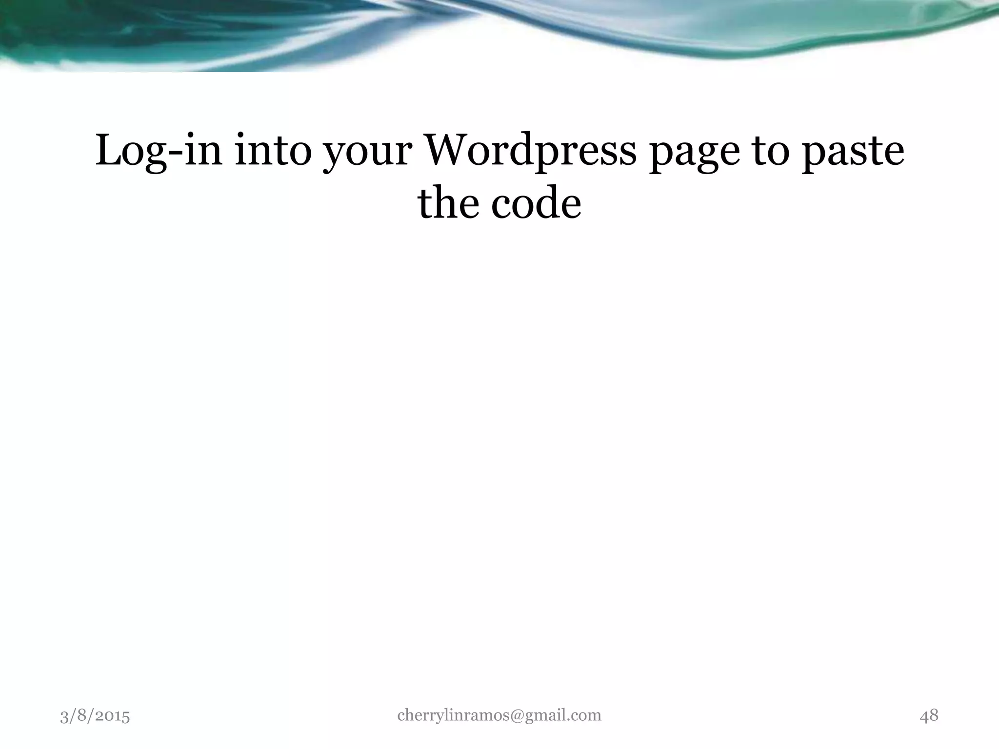 Log-in into your Wordpress page to paste
the code
3/8/2015 cherrylinramos@gmail.com 48
 