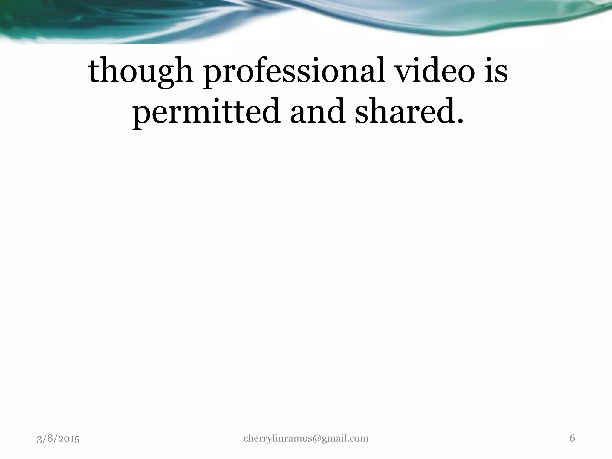 though professional video is
permitted and shared.
3/8/2015 cherrylinramos@gmail.com 6
 