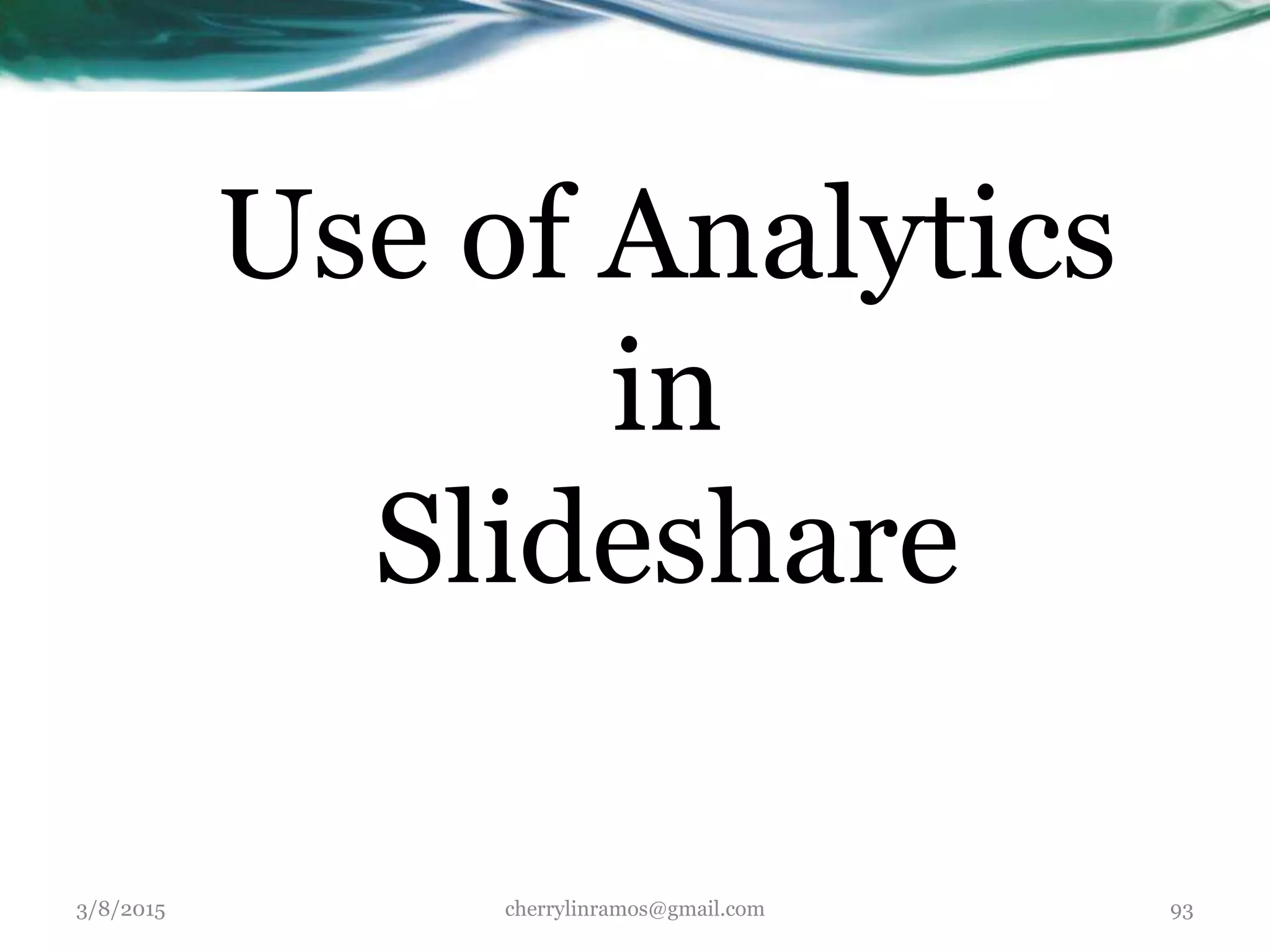 Use of Analytics
in
Slideshare
3/8/2015 cherrylinramos@gmail.com 93
 