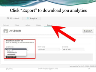 Click “Export” to download you analytics
” to see your most recent views
3/8/2015 cherrylinramos@gmail.com 106
 