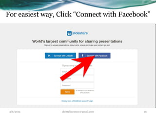 For easiest way, Click “Connect with Facebook”
3/8/2015 cherrylinramos@gmail.com 16
 