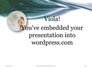 Viola!
You’ve embedded your
presentation into
wordpress.com
3/8/2015 cherrylinramos@gmail.com 58
 