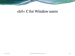 ctrl+ C for Window users
3/8/2015 cherrylinramos@gmail.com 69
 
