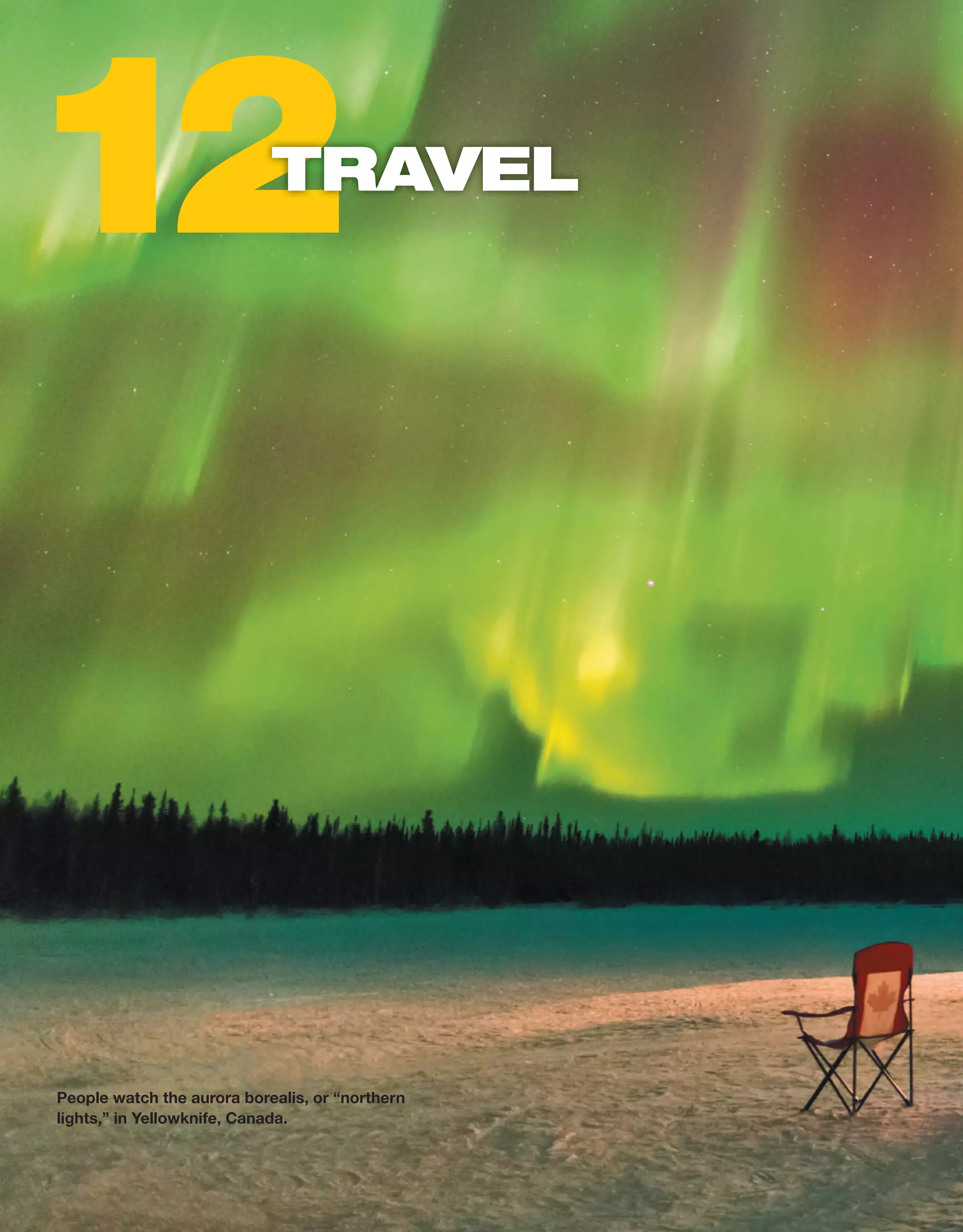 People watch the aurora borealis, or “northern
lights,” in Yellowknife, Canada.
12
12
tRaVeL
 