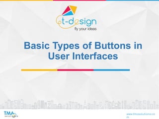 www.tmasolutions.co
m
Basic Types of Buttons in
User Interfaces
 
