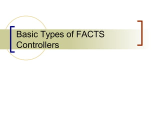 Basic Types of FACTS
Controllers
 