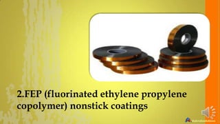 2.FEP (fluorinated ethylene propylene
copolymer) nonstick coatings

 
