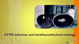 4.ETFE (ethylene and tetrafluoroethylene) coatings

 