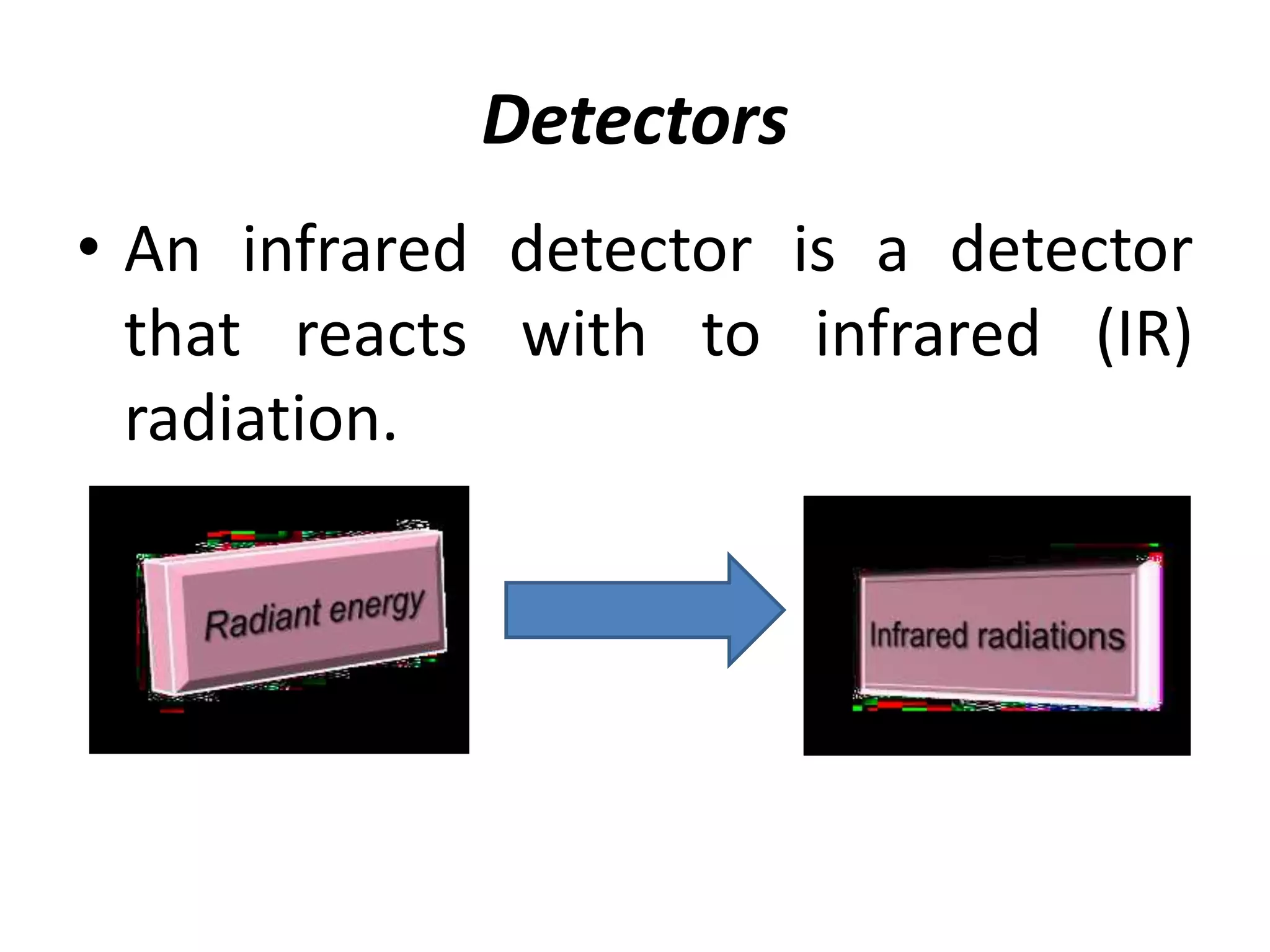 Detectors
• An infrared detector is a detector
that reacts with to infrared (IR)
radiation.
 