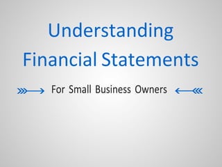 Understanding
Financial Statements
For Small Business Owners
 