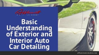 Basic
Understanding
of Exterior and
Interior Auto
Car Detailing
affluentautostudios.com
 