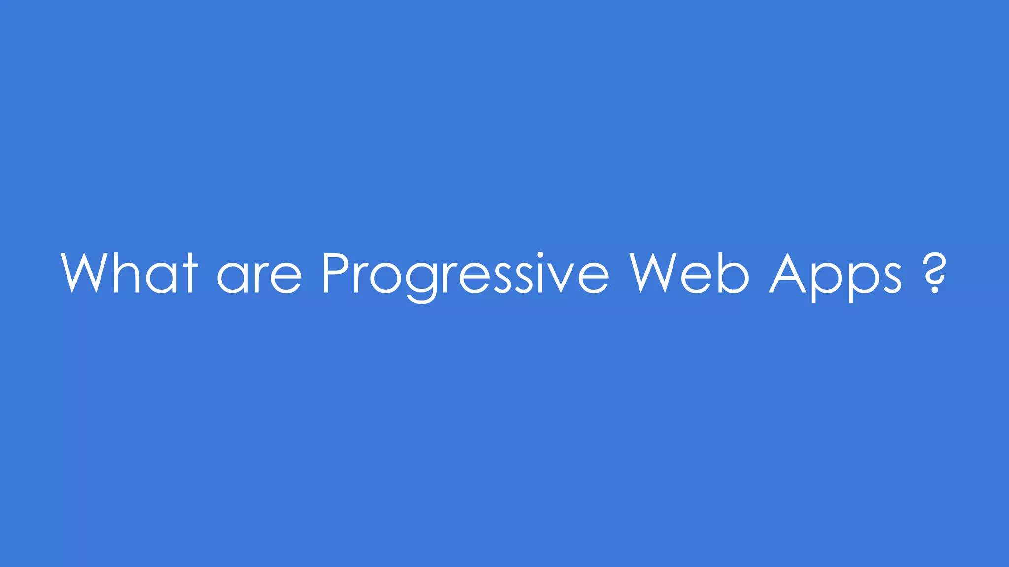 What are Progressive Web Apps ?
 