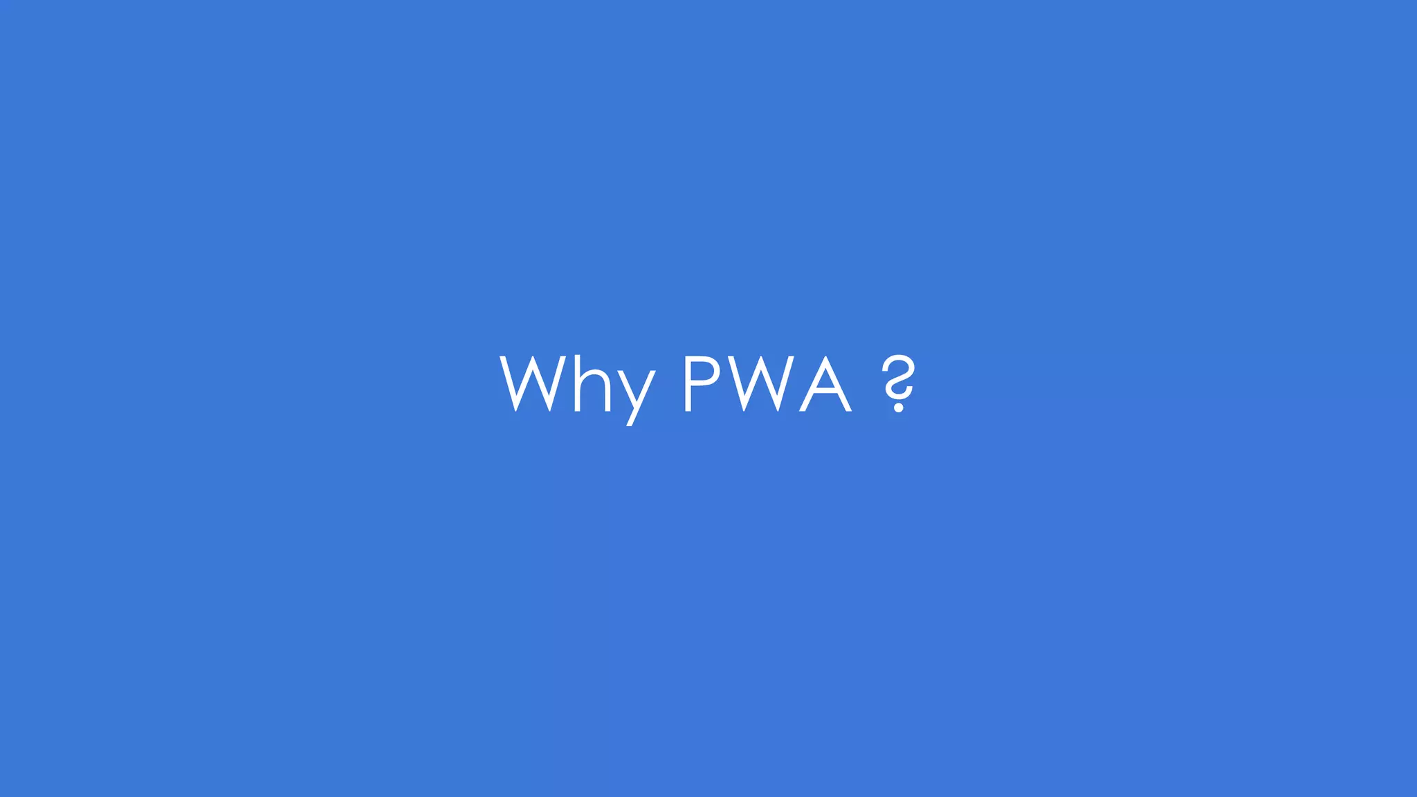 Why PWA ?
 