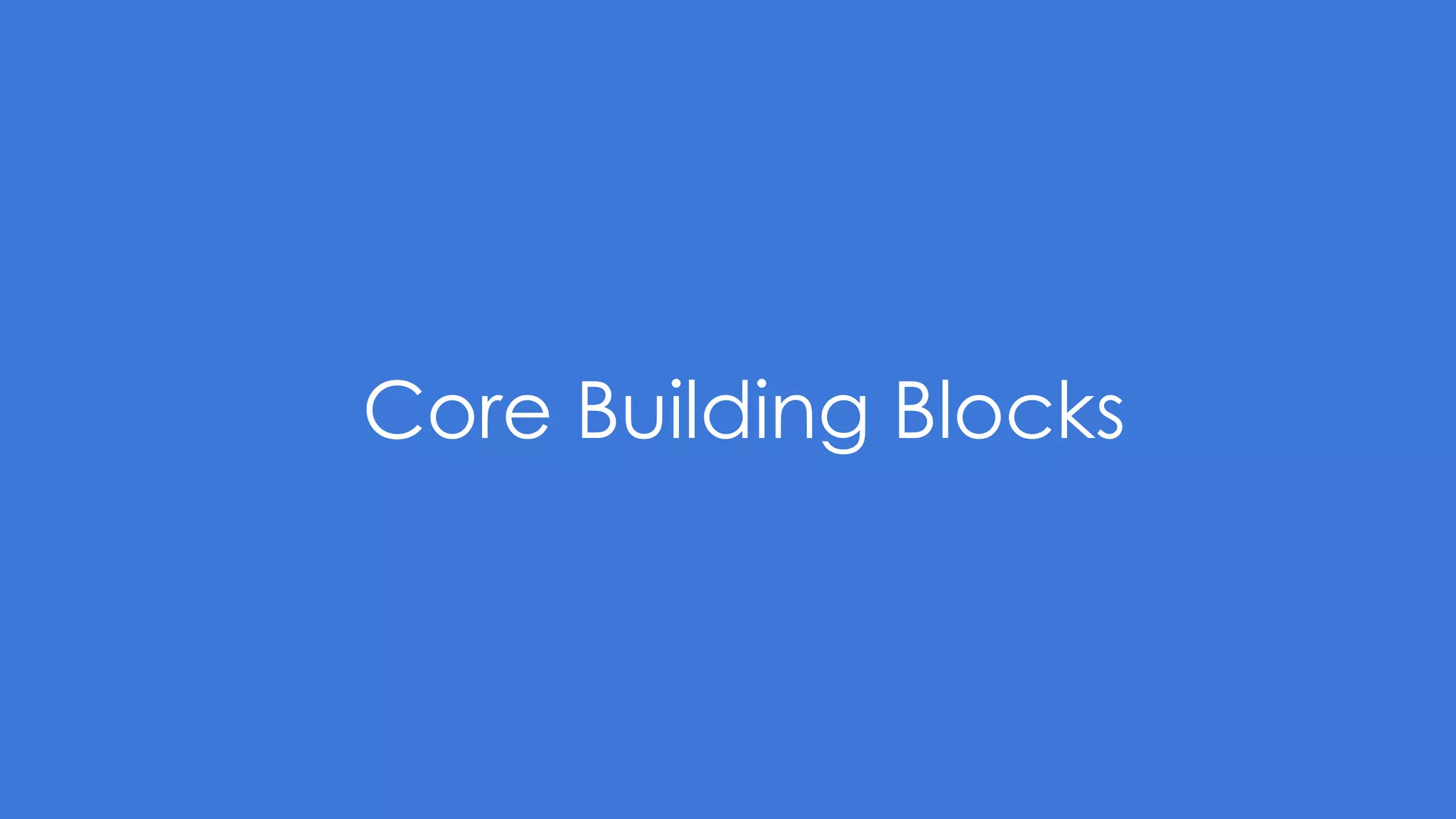 Core Building Blocks
 