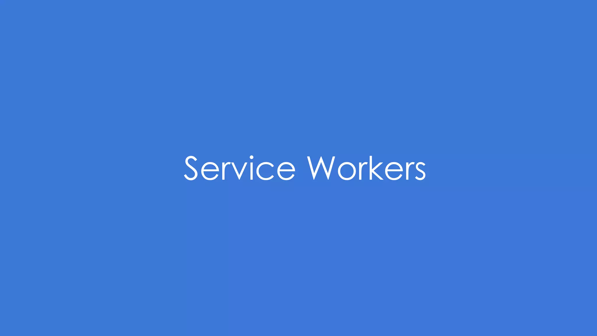 Service Workers
 