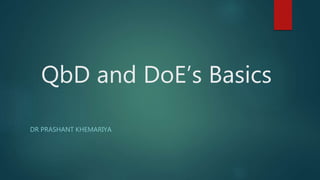 QbD and DoE’s Basics
DR PRASHANT KHEMARIYA
 