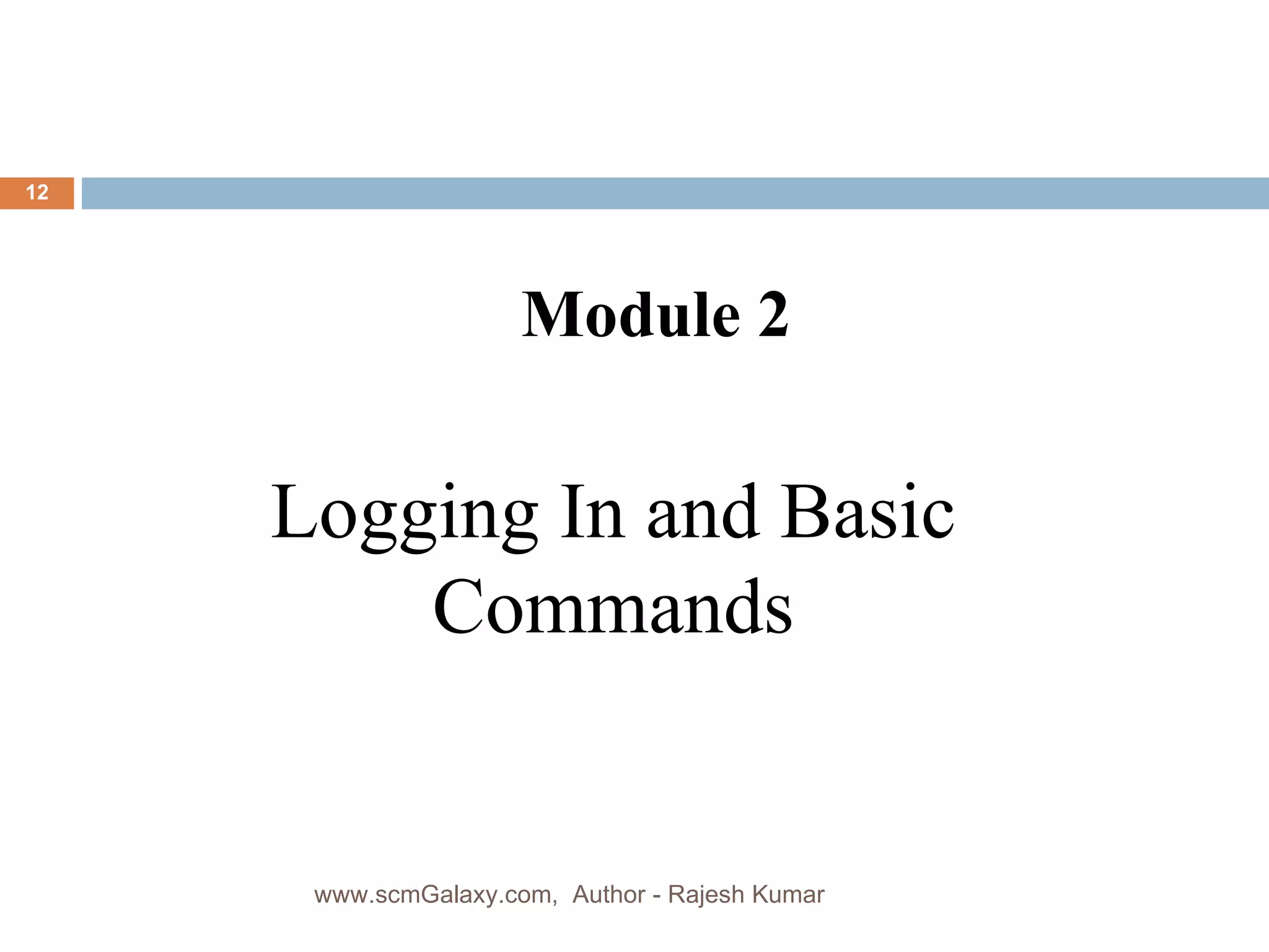 Logging In and Basic Commands Module 2 www.scmGalaxy.com,  Author - Rajesh Kumar 