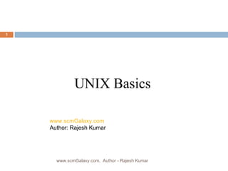 UNIX Basics www.scmGalaxy.com Author: Rajesh Kumar www.scmGalaxy.com,  Author - Rajesh Kumar 