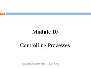 Module 10 Controlling Processes www.scmGalaxy.com,  Author - Rajesh Kumar 