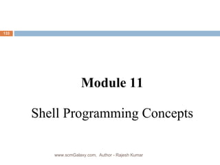 Module 11 Shell Programming Concepts www.scmGalaxy.com,  Author - Rajesh Kumar 