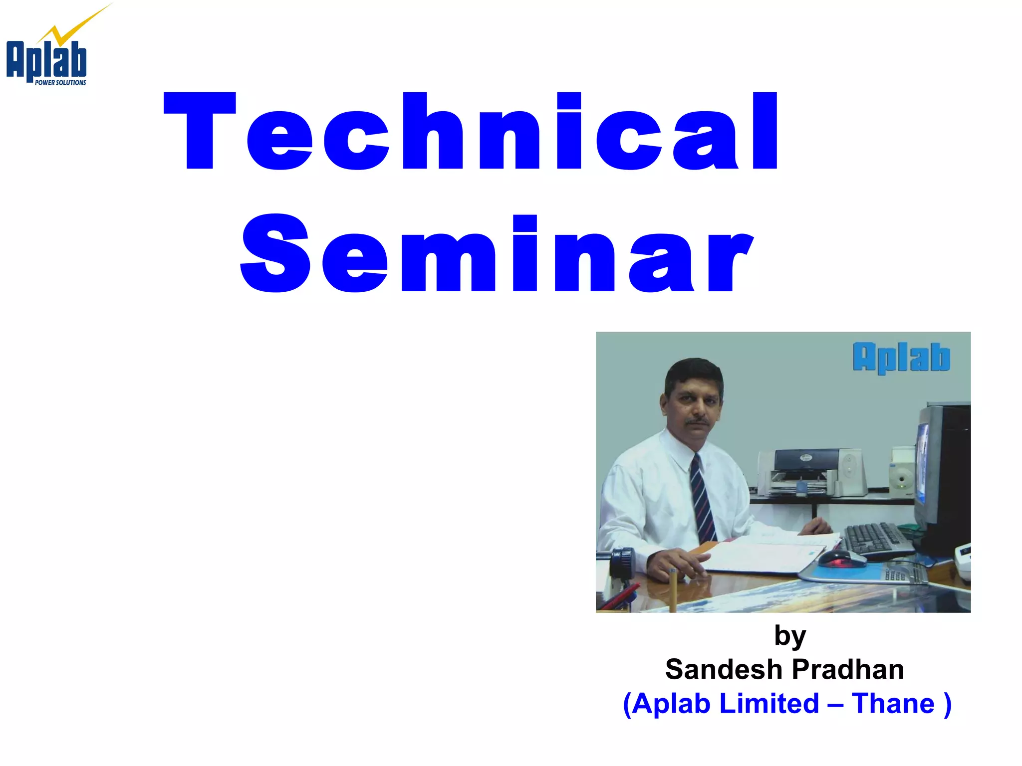 Technical  Seminar       by   Sandesh Pradhan (Aplab Limited – Thane ) 