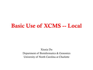 Basic Use of XCMS -- Local
Xiuxia Du
Department of Bioinformatics & Genomics
University of North Carolina at Charlotte
 