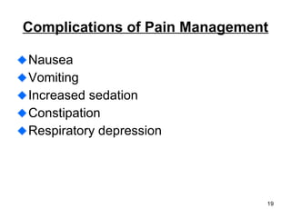 Complications of Pain Management Nausea Vomiting Increased sedation Constipation Respiratory depression 