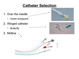 Catheter Selection Over the needle Insyte autoguard Winged catheter Butterfly Midline Flashback Chamber Hub t 