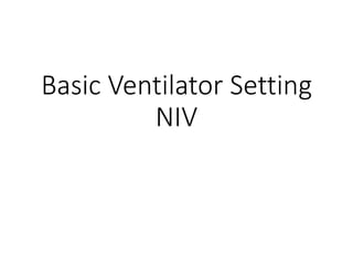 Basic Ventilator Setting
NIV
 