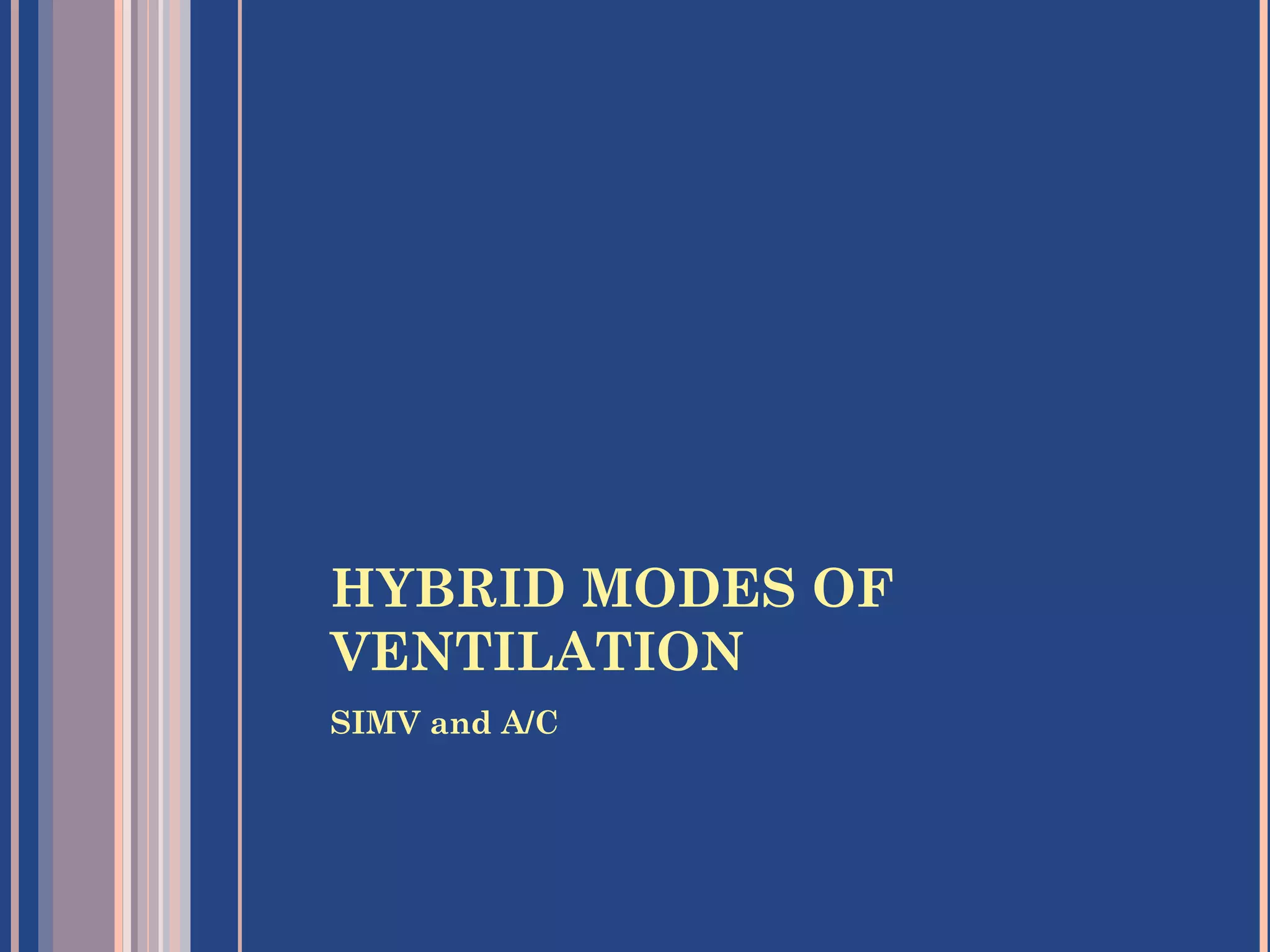 HYBRID MODES OF
VENTILATION
SIMV and A/C
 