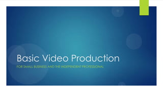 Basic Video Production
FOR SMALL BUSINESS AND THE INDEPENDENT PROFESSIONAL

 