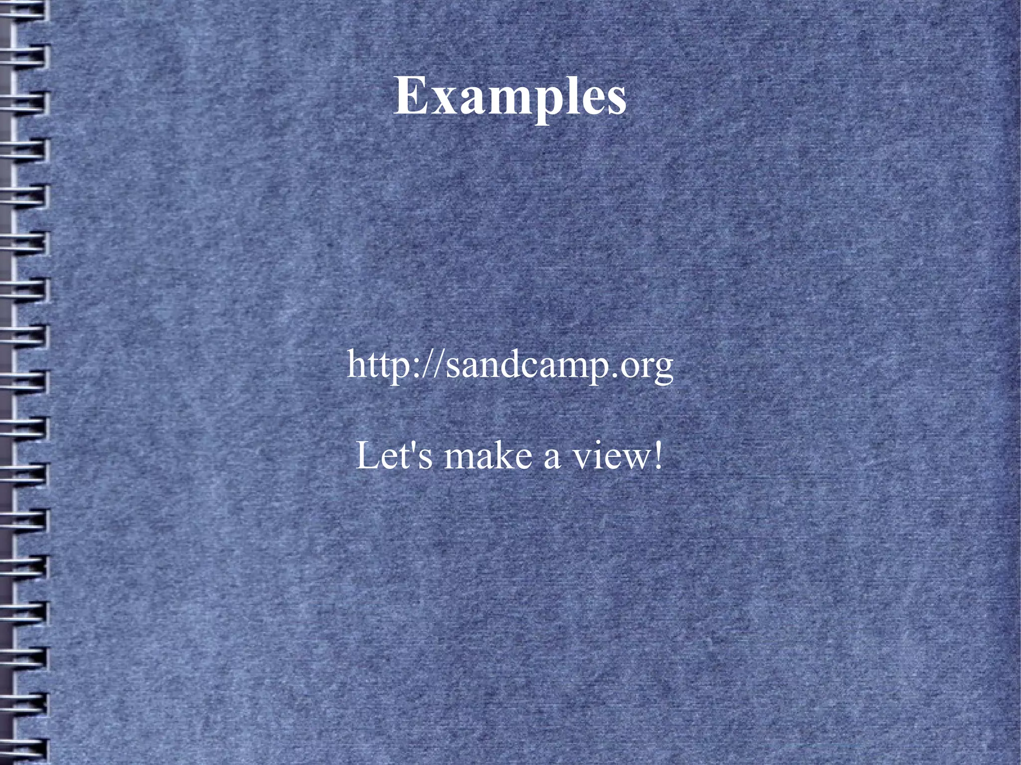 Examples



http://sandcamp.org

Let's make a view!
 
