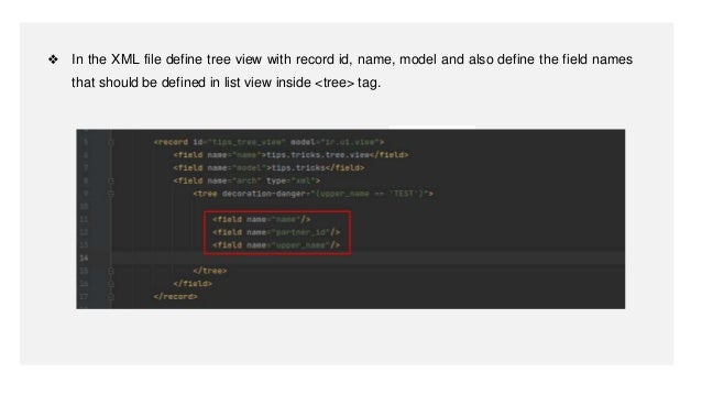 ❖ In the XML file define tree view with record id, name, model and also define the field names
that should be defined in list view inside <tree> tag.
 