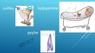 suihku kylpyamme
pyyhe
 