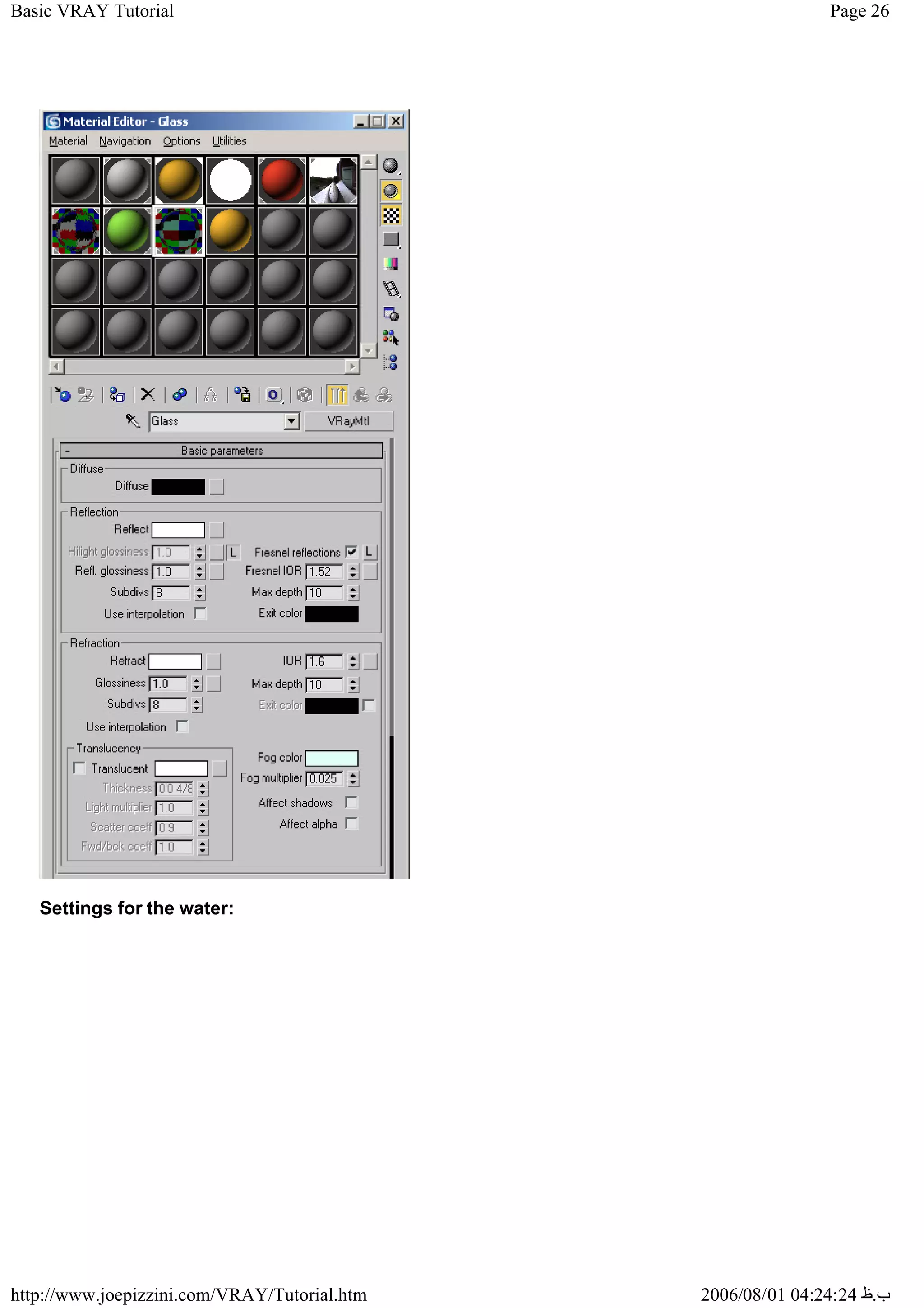 Page 26
Basic VRAY Tutorial
2006/08/01 04:24:24 ‫ب‬
.
‫ظ‬
http://www.joepizzini.com/VRAY/Tutorial.htm
Settings for the water:
 
