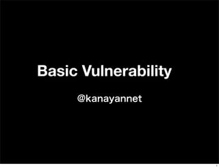 Basic Vulnerability
@kanayannet
1
 