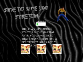 This is a very common
stretch in the martial
arts. So common infact
that I managed to find a
sprite showing exactly
how its done.
 