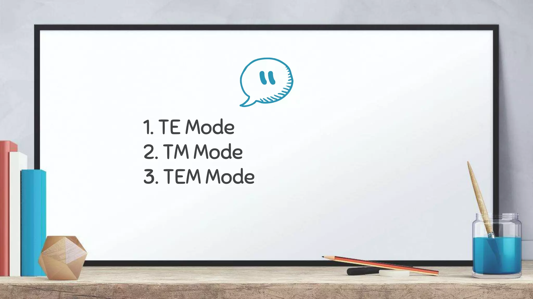 “1. TE Mode
2. TM Mode
3. TEM Mode
 