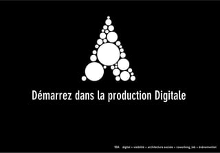 !
    ! !!!!
    ! ! !Démarrez dans la production Digitale!


                            50A digital + visibilité + architecture sociale + coworking_lab + évènementiel
 