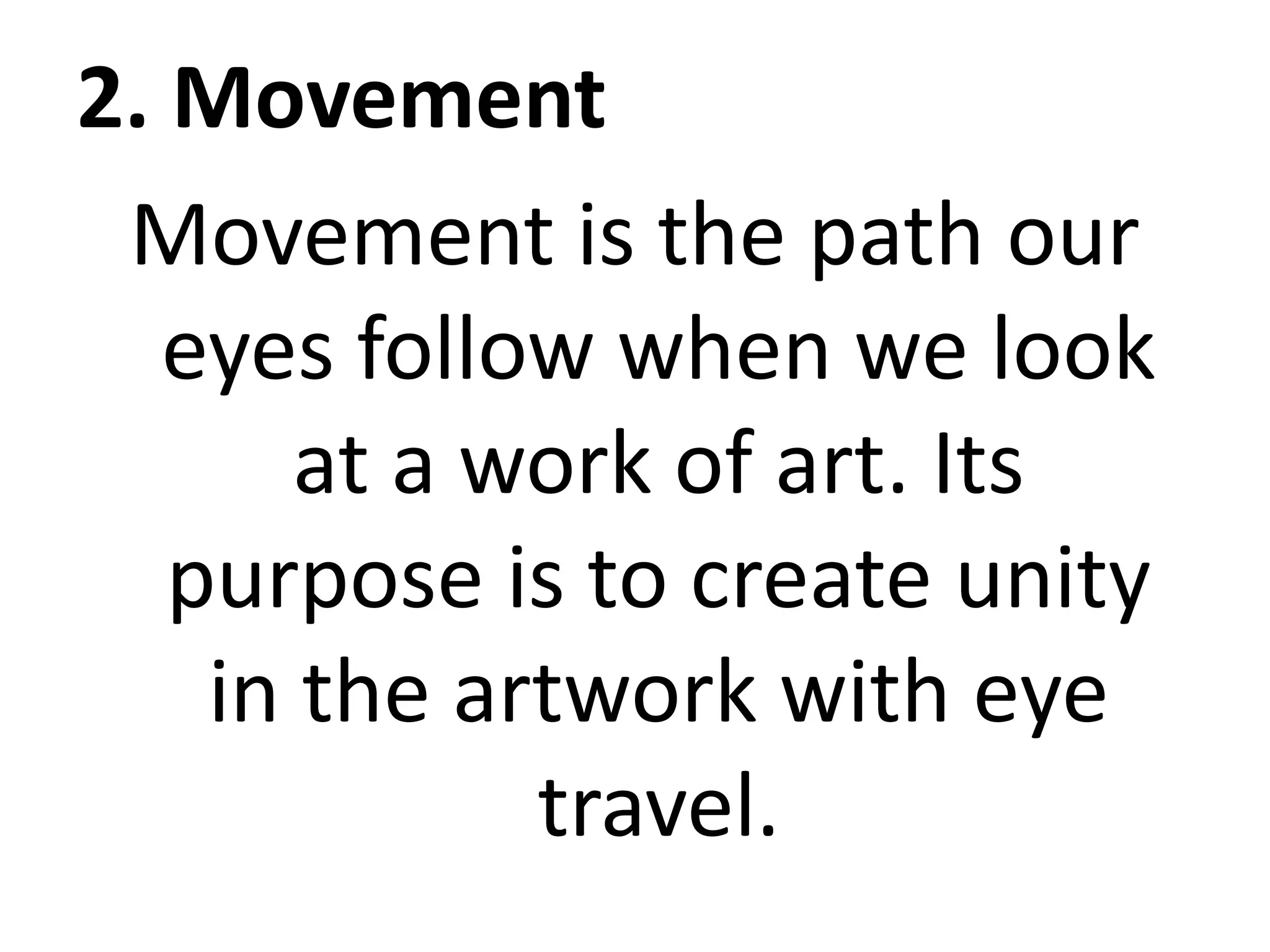2. Movement
Movement is the path our
eyes follow when we look
at a work of art. Its
purpose is to create unity
in the artwork with eye
travel.
 