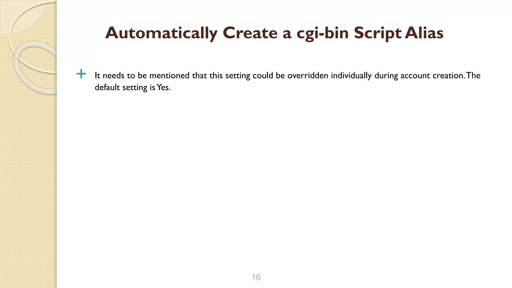  It needs to be mentioned that this setting could be overridden individually during account creation.The
default setting isYes.
16
Automatically Create a cgi-bin Script Alias
 