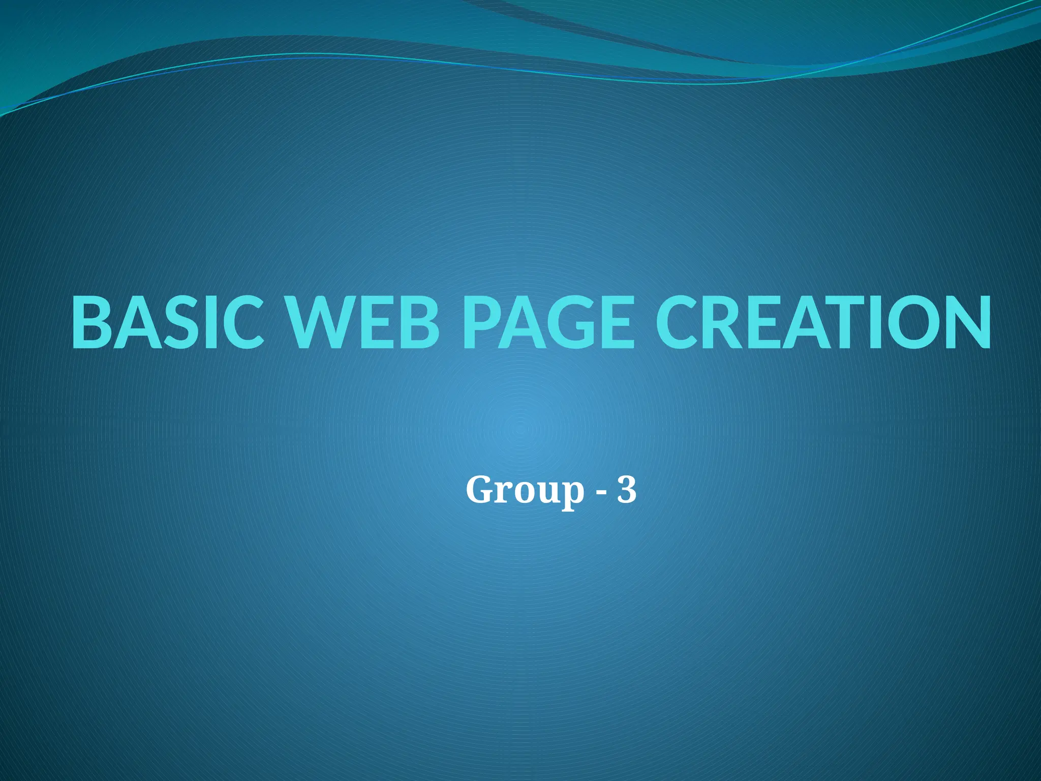Group - 3
BASIC WEB PAGE CREATION
 