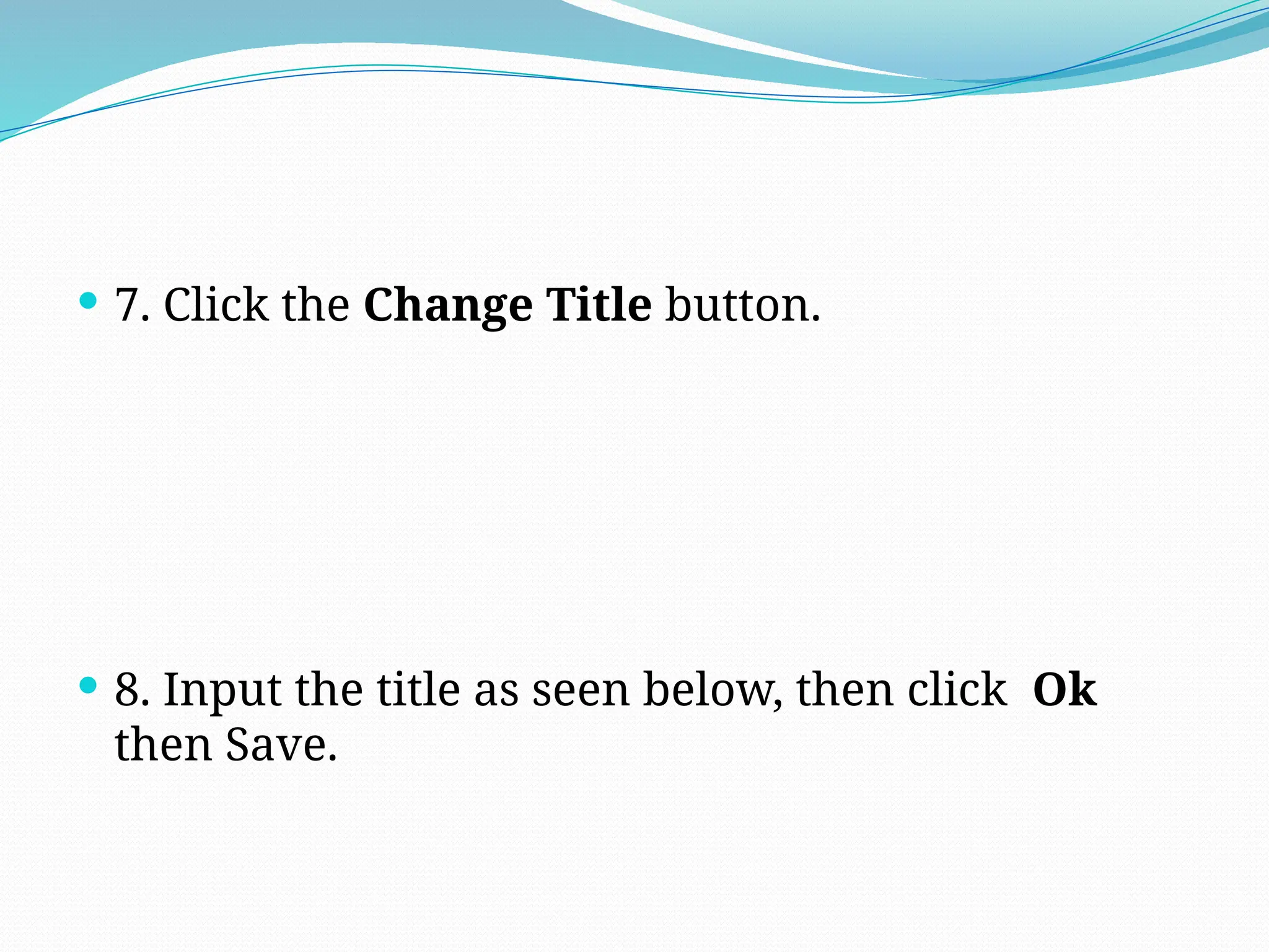  7. Click the Change Title button.
 8. Input the title as seen below, then click Ok
then Save.
 