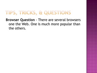 Tips, Tricks, & QuestionsBrowser Question - There are several browsers one the Web. One is much more popular than the others. 