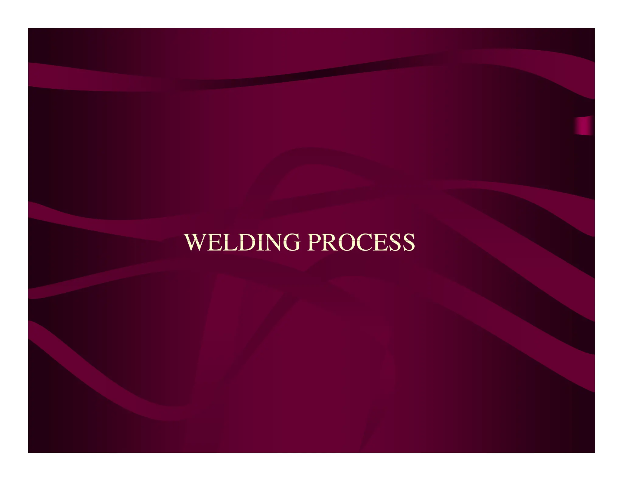 WELDING PROCESS
WELDING PROCESS
 